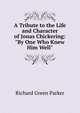 A Tribute to the Life and Character of Jonas Chickering: "By One Who Knew Him Well"., Richard Green Parker 