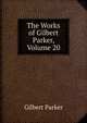 The Works of Gilbert Parker, Volume 20, Parker Gilbert 