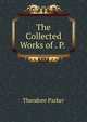 The Collected Works of . P. ., Parker, Theodore 