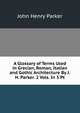 A Glossary of Terms Used in Grecian, Roman, Italian and Gothic Architecture By J.H. Parker. 2 Vols. In 3 Pt, John Henry Parker 