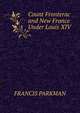 Count Fronterac and New France Under Louis XIV, Francis Parkman 