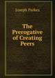 The Prerogative of Creating Peers, Joseph Parkes 