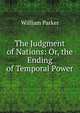 The Judgment of Nations: Or, the Ending of Temporal Power, William Parker 