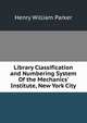 Library Classification and Numbering System Of the Mechanics' Institute, New York City, Henry William parker 