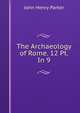 The Archaeology of Rome. 12 Pt. In 9., John Henry Parker 