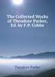 The Collected Works of Theodore Parker, Ed. by F.P. Cobbe, Parker, Theodore 