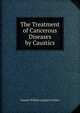 The Treatment of Cancerous Diseases by Caustics, Samuel William Langston Parker 