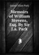 Memoirs of William Stevens, Esq. By Sir J.a. Park, James Allan Park 