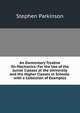 An Elementary Treatise On Mechanics: For the Use of the Junior Classes at the University and the Higher Classes in Schools. with a Collection of Examples, Stephen Parkinson 