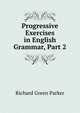 Progressive Exercises in English Grammar, Part 2, Richard Green Parker 