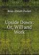Upside Down: Or, Will and Work, Rosa Abbott Parker 