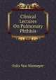 Clinical Lectures On Pulmonary Phthisis, Felix von Niemeyer 