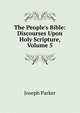 The People's Bible: Discourses Upon Holy Scripture, Volume 5, Parker, Joseph 