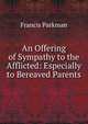 An Offering of Sympathy to the Afflicted: Especially to Bereaved Parents, Francis Parkman 