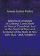 Reports of Decisions in Criminal Cases Made at Term at Chambers: And in the Courts of Oyer and Terminer of the State of New York 1823-1868, Volume 4, Amasa Junius Parker 