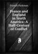 France and England in North America: A Half-Century of Conflict, Francis Parkman 