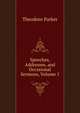 Speeches, Addresses, and Occasional Sermons, Volume 1, Parker, Theodore 