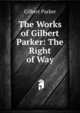 The Works of Gilbert Parker: The Right of Way, Parker Gilbert 