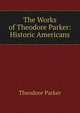 The Works of Theodore Parker: Historic Americans, Parker, Theodore 