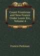 Count Frontenac and New France Under Louis Xiv, Volume 4, Francis Parkman 