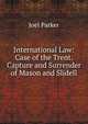International Law: Case of the Trent. Capture and Surrender of Mason and Slidell, Parker, Joel 