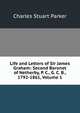 Life and Letters of Sir James Graham: Second Baronet of Netherby, P. C., G. C. B., 1792-1861, Volume 1, Charles Stuart Parker 