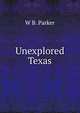 Unexplored Texas, W B. Parker 