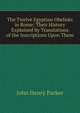 The Twelve Egyptian Obelisks in Rome: Their History Explained by Translations of the Inscriptions Upon Them, John Henry Parker 