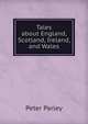 Tales about England, Scotland, Ireland, and Wales, Peter Parley 
