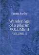 Wanderings of a pilgrim. VOLUME II, Fanny Parlby 