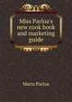 Miss Parloa's new cook book and marketing guide, Maria Parloa 