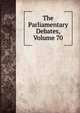 The Parliamentary Debates, Volume 70, 