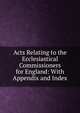 Acts Relating to the Ecclesiastical Commissioners for England: With Appendix and Index, 