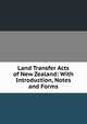 Land Transfer Acts of New Zealand: With Introduction, Notes and Forms, 