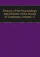 History of the Proceedings and Debates of the House of Commons, Volume 17, 