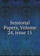 Sessional Papers, Volume 24, issue 15, 