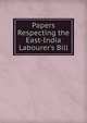 Papers Respecting the East-India Labourer's Bill, 