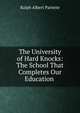 The University of Hard Knocks: The School That Completes Our Education ., Ralph Albert Parlette 
