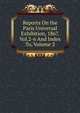 Reports On the Paris Universal Exhibition, 1867. Vol.2-6 And Index To, Volume 2, 