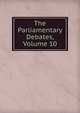 The Parliamentary Debates, Volume 10, 