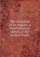 The evolution of an empire; a brief hitorical sketch of the United States, 