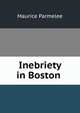 Inebriety in Boston ., Maurice Parmelee 