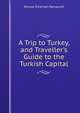 A Trip to Turkey, and Traveller's Guide to the Turkish Capital, Omney Tcherson Parnauvel 