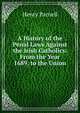 A History of the Penal Laws Against the Irish Catholics: From the Year 1689, to the Union, Henry Parnell 