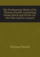 The Posthumous Works of Dr. Thomas Parnell: Containing Poems Moral and Divine &c. the Title-Leaf Is a Cancel., Thomas Parnell 
