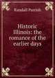 Historic Illinois: the romance of the earlier days, Parrish Randall 
