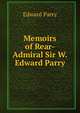 Memoirs of Rear-Admiral Sir W. Edward Parry, Edward Parry 