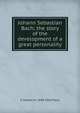 Johann Sebastian Bach; the story of the development of a great personality, C Hubert H. 1848-1918 Parry 