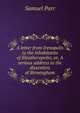 A letter from Irenopolis to the inhabitants of Eleutheropolis; or, A serious address to the dissenters of Birmingham, Samuel Parr 