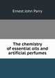 The chemistry of essential oils and artificial perfumes, Ernest John Parry 
